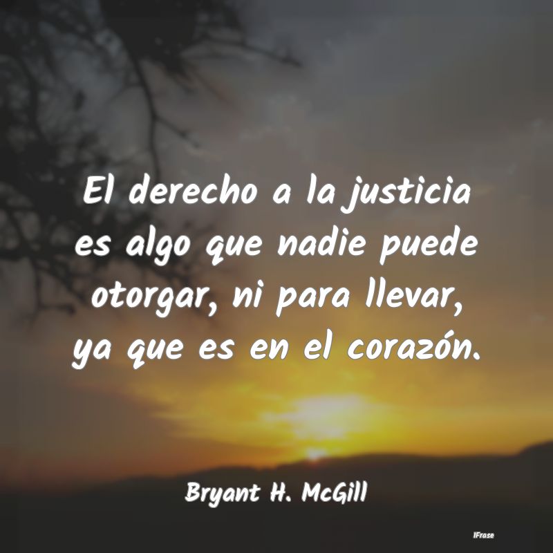 El derecho a la justicia es algo que nadie puede o...