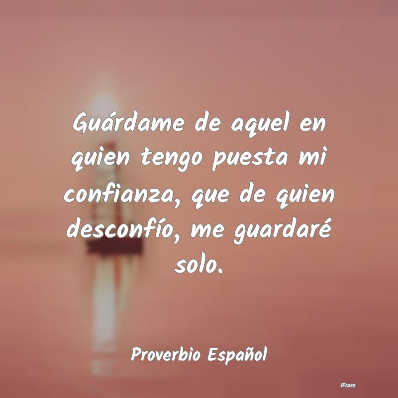 Guárdame de aquel en quien tengo puesta mi confia...