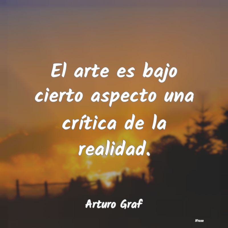 El arte es bajo cierto aspecto una crítica de la ...