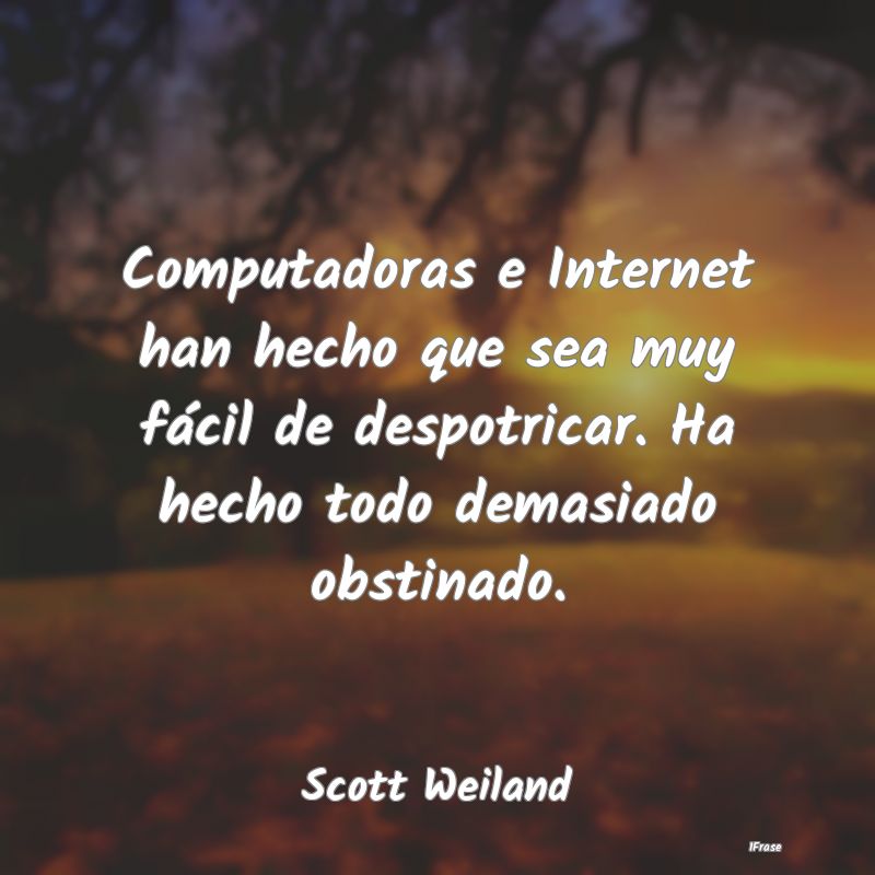 Computadoras e Internet han hecho que sea muy fác...