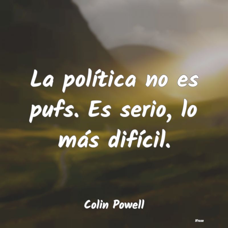 La política no es pufs. Es serio, lo más difíci...