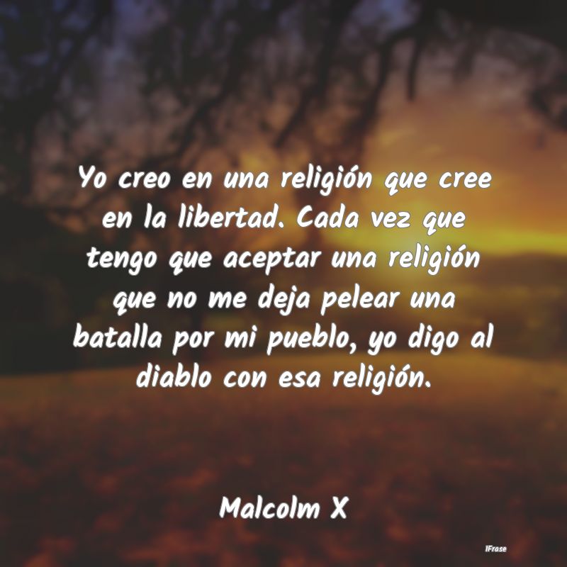 Yo creo en una religión que cree en la libertad. ...