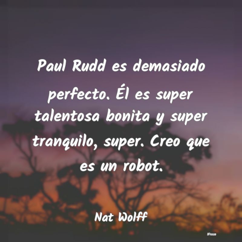 Paul Rudd es demasiado perfecto. Él es super tale...