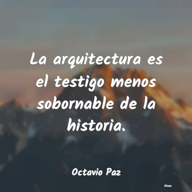 La arquitectura es el testigo menos sobornable de ...