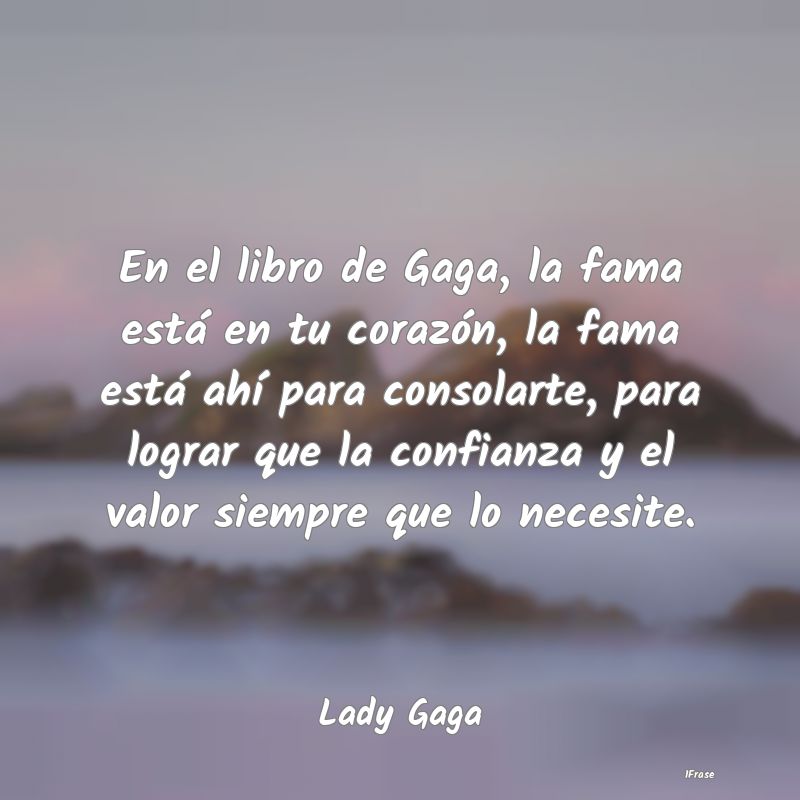 En el libro de Gaga, la fama está en tu corazón,...