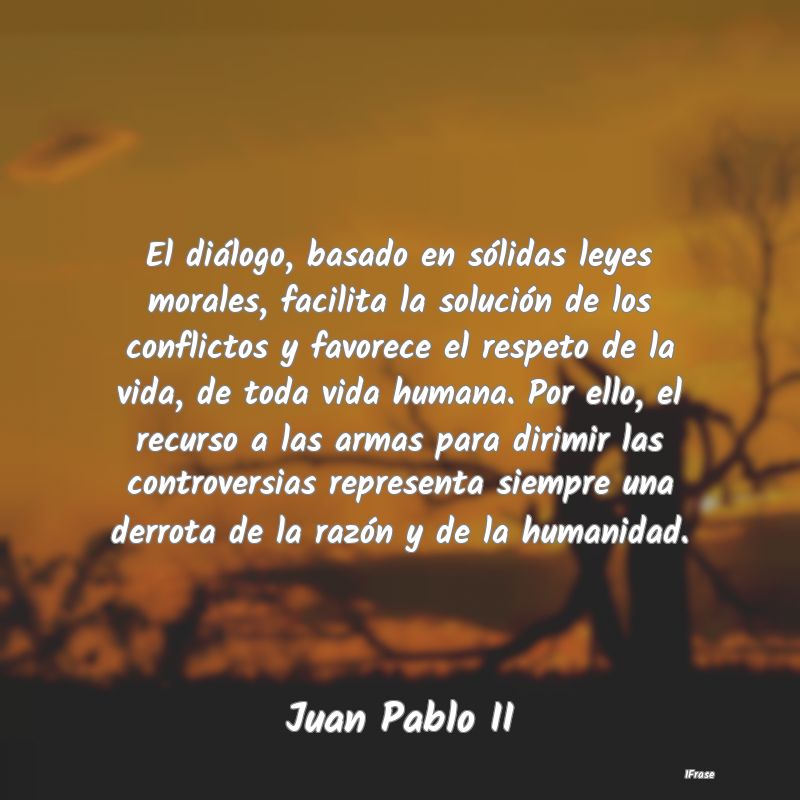 El diálogo, basado en sólidas leyes morales, fac...