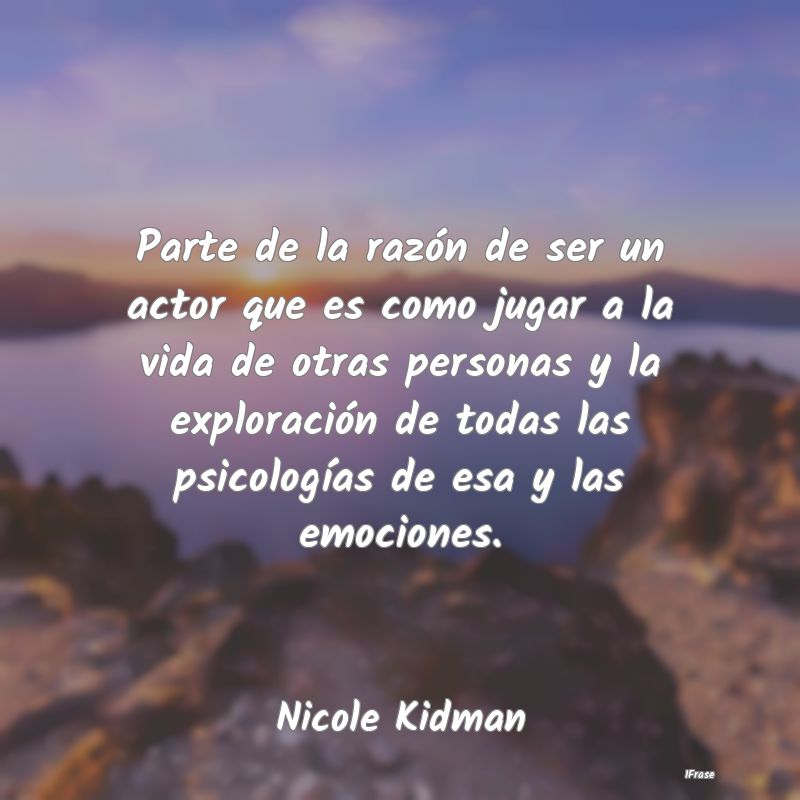 Parte de la razón de ser un actor que es como jug... Parte de la razón de ser un actor que es como jug...