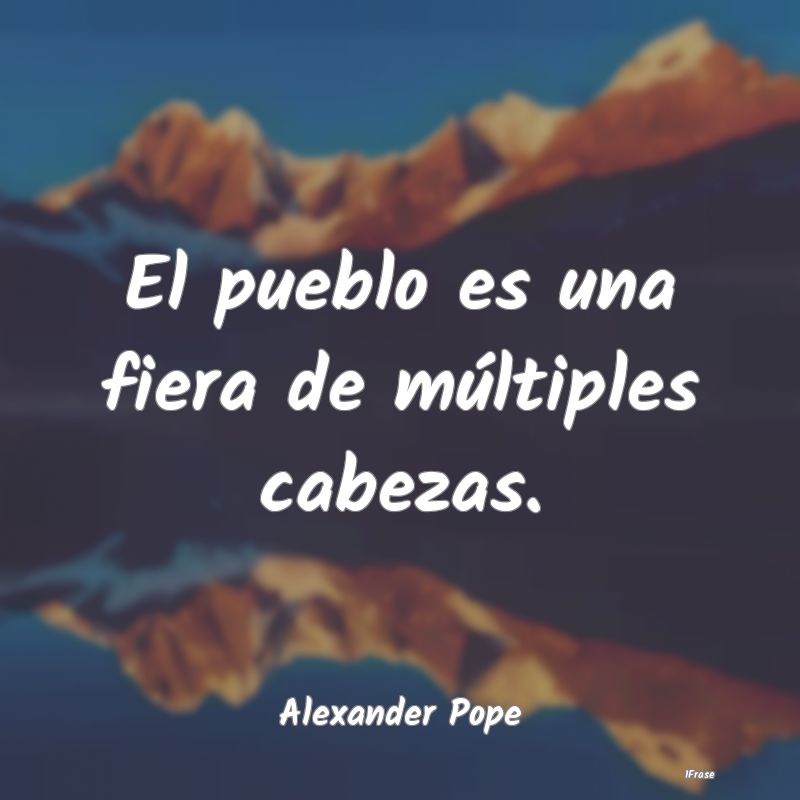 El pueblo es una fiera de múltiples cabezas....