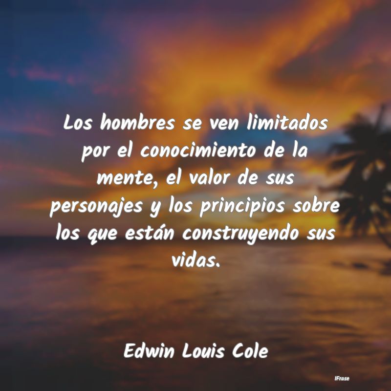 Los hombres se ven limitados por el conocimiento d...