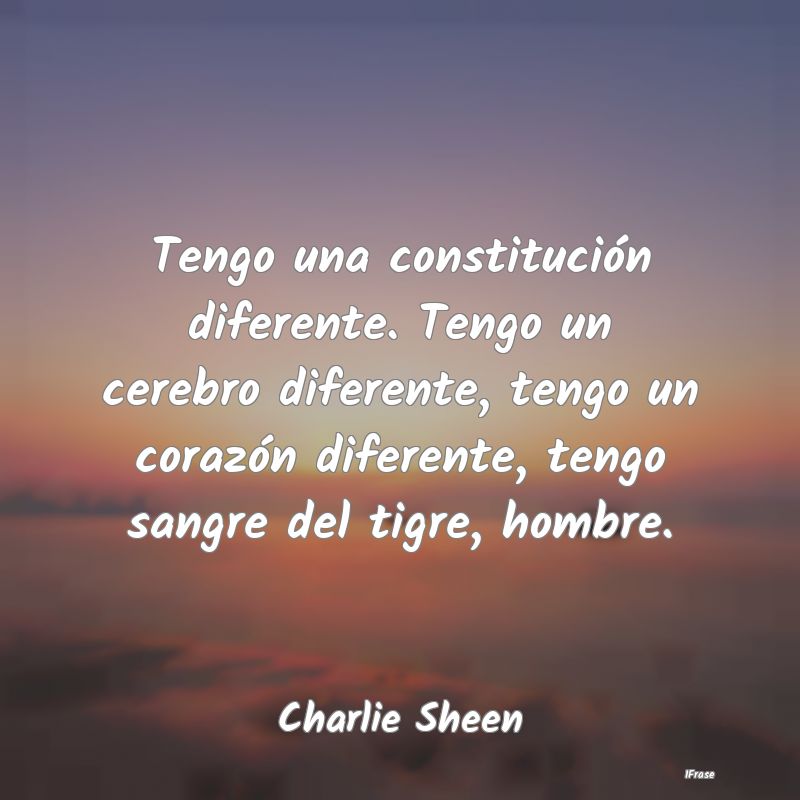 Tengo una constitución diferente. Tengo un cerebr...