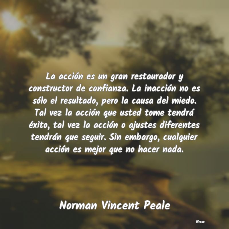 La acción es un gran restaurador y constructor de...