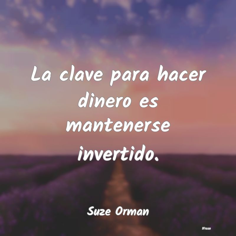 La clave para hacer dinero es mantenerse invertido...