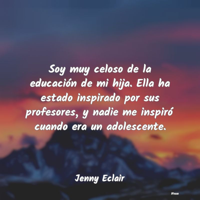Soy muy celoso de la educación de mi hija. Ella h... Soy muy celoso de la educación de mi hija. Ella h...