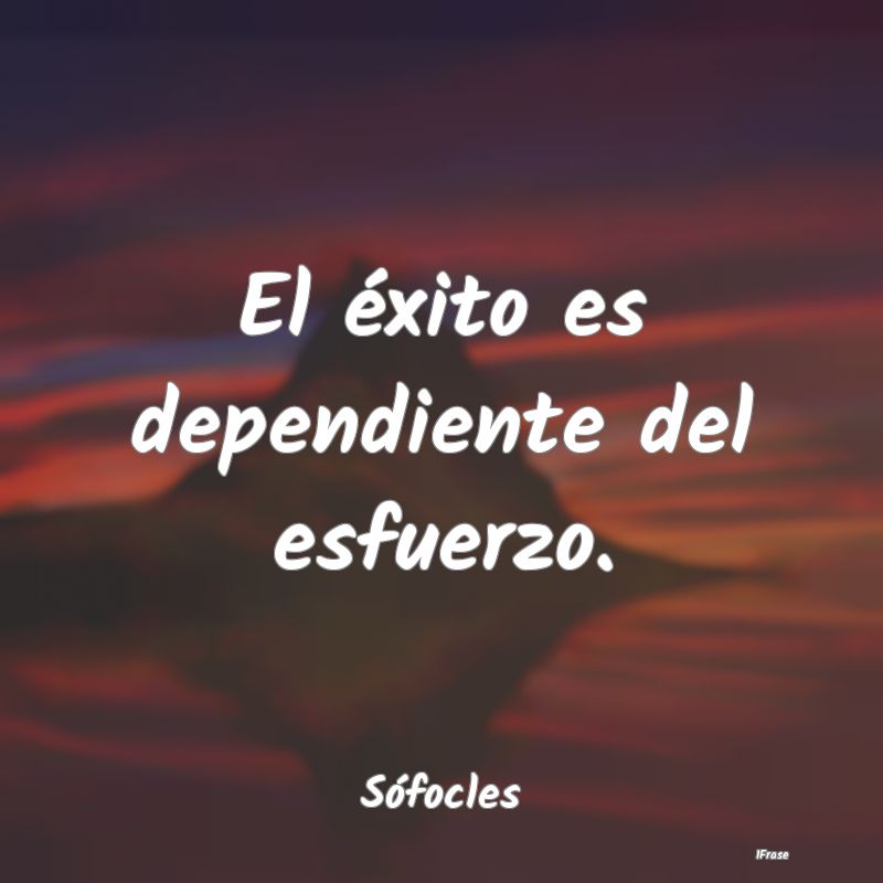 El éxito es dependiente del esfuerzo....