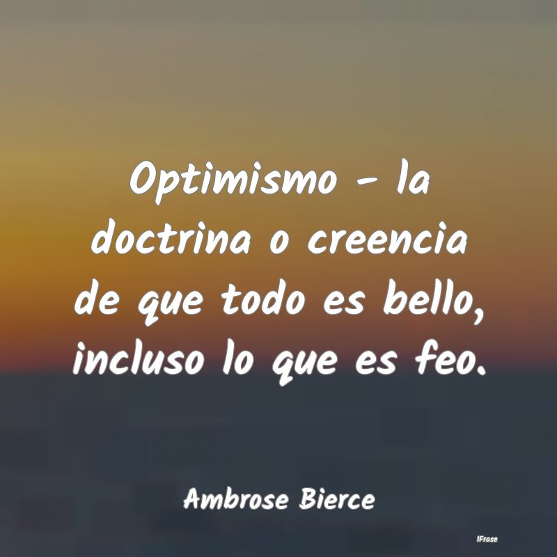 Optimismo - la doctrina o creencia de que todo es ...