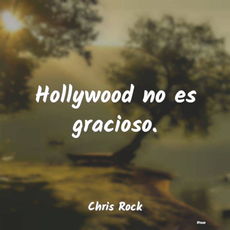 Hollywood no es gracioso....