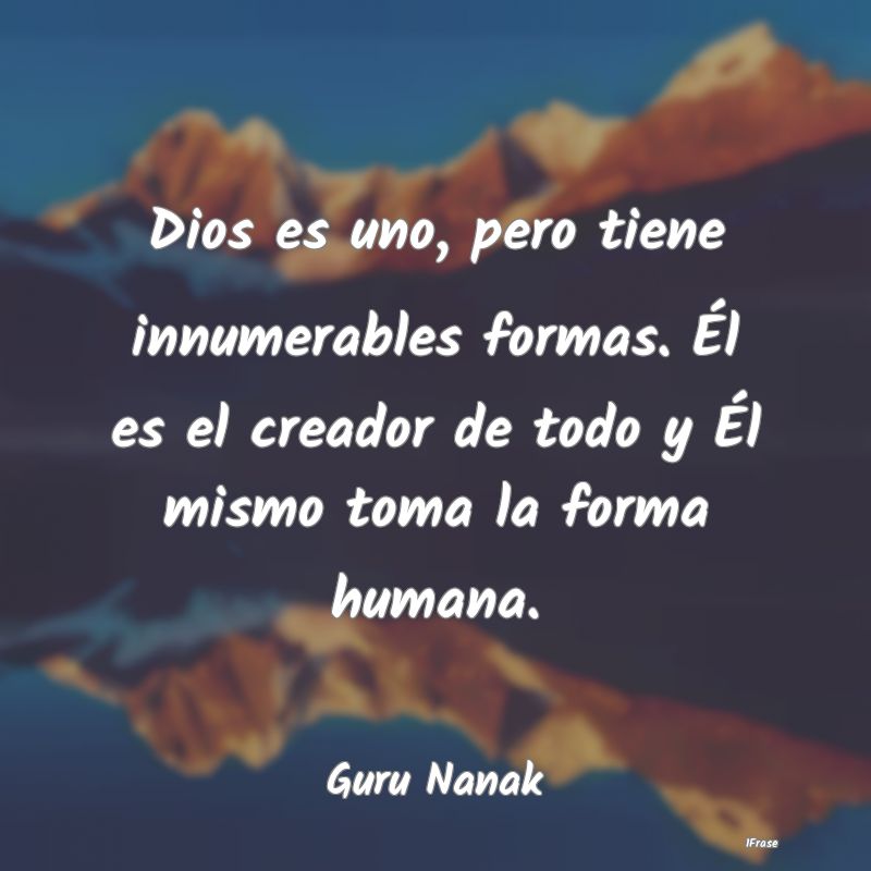 Dios es uno, pero tiene innumerables formas. Él e...