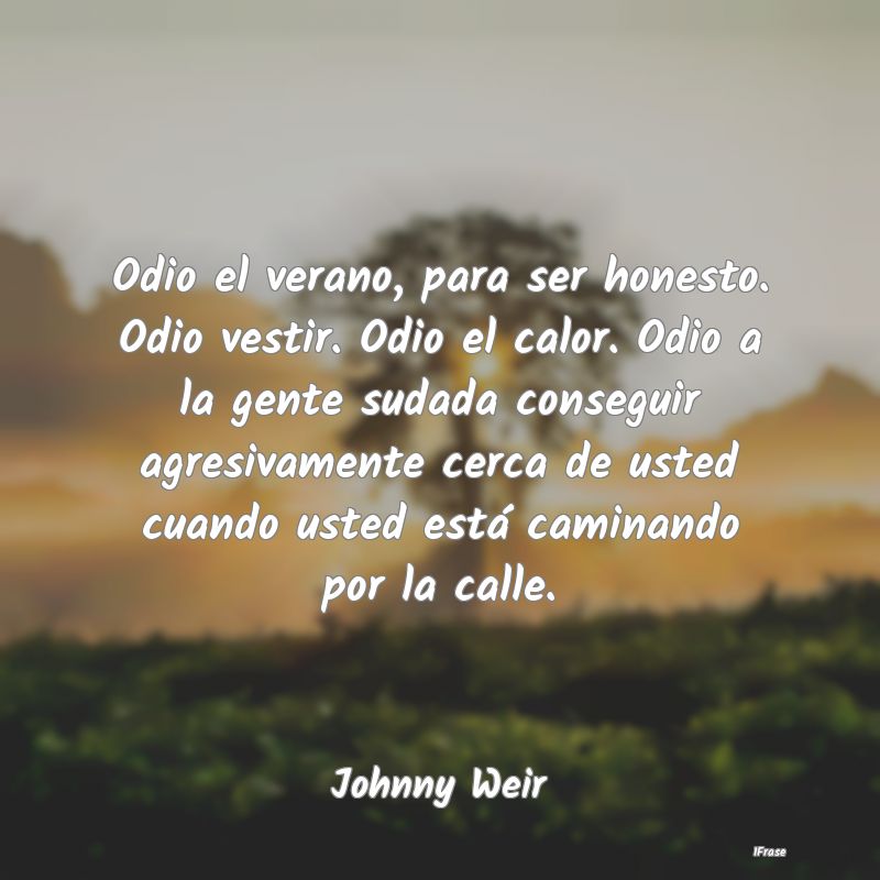Odio el verano, para ser honesto. Odio vestir. Odi... Odio el verano, para ser honesto. Odio vestir. Odi...