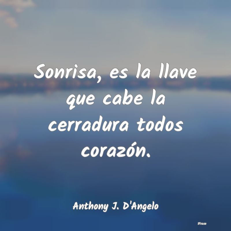 Sonrisa, es la llave que cabe la cerradura todos c...