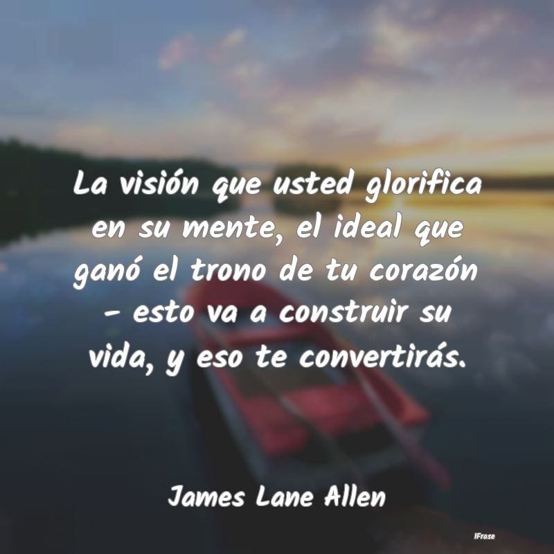 La visión que usted glorifica en su mente, el ide... La visión que usted glorifica en su mente, el ide...