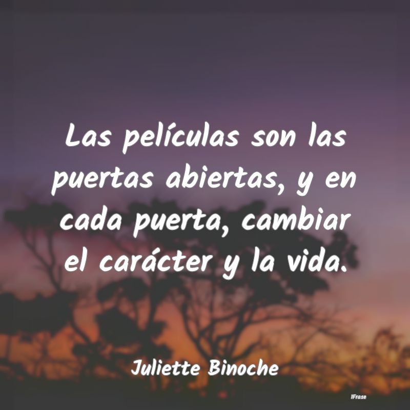 Las películas son las puertas abiertas, y en cada...