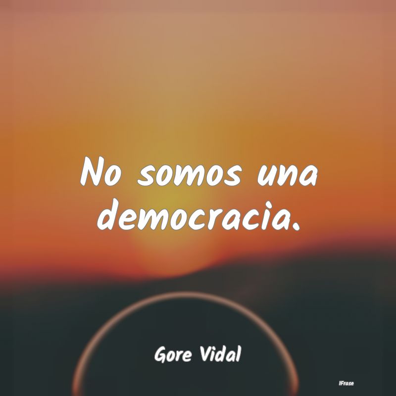 No somos una democracia....