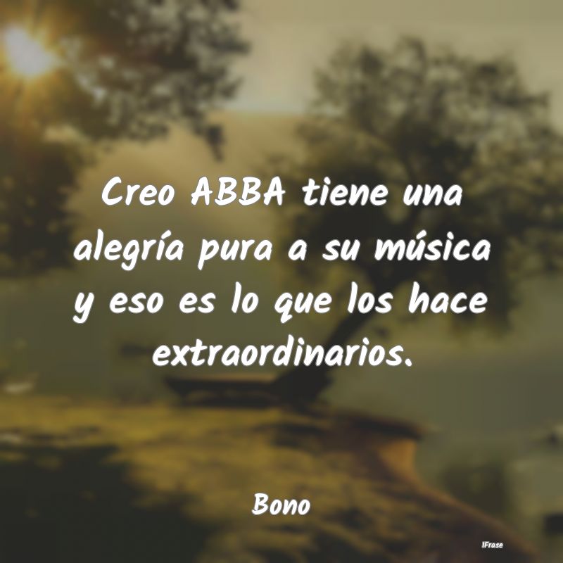 Creo ABBA tiene una alegría pura a su música y e...