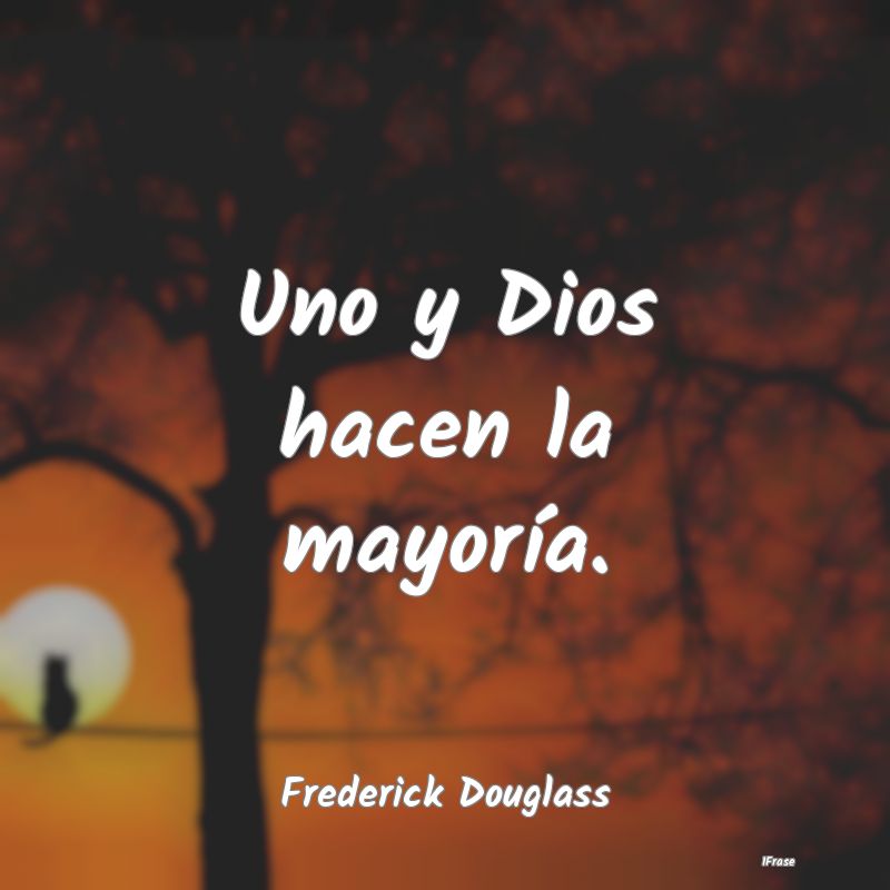 Uno y Dios hacen la mayoría....