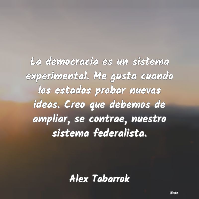 La democracia es un sistema experimental. Me gusta...