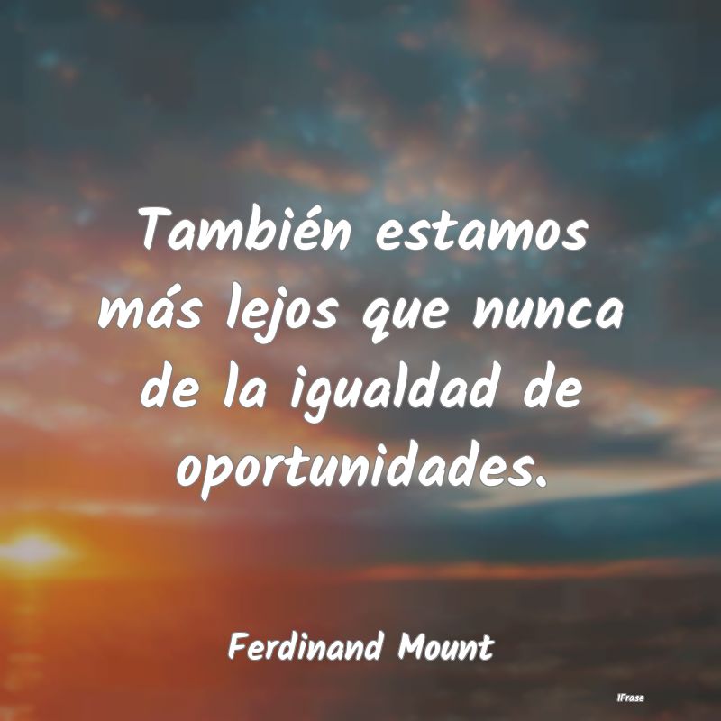 También estamos más lejos que nunca de la iguald...