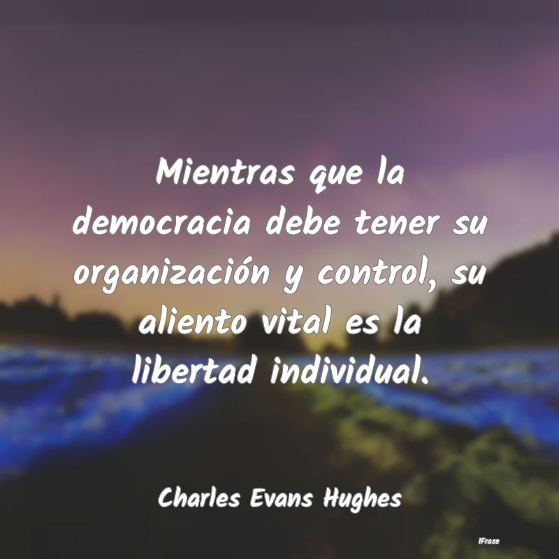 Mientras que la democracia debe tener su organizac...