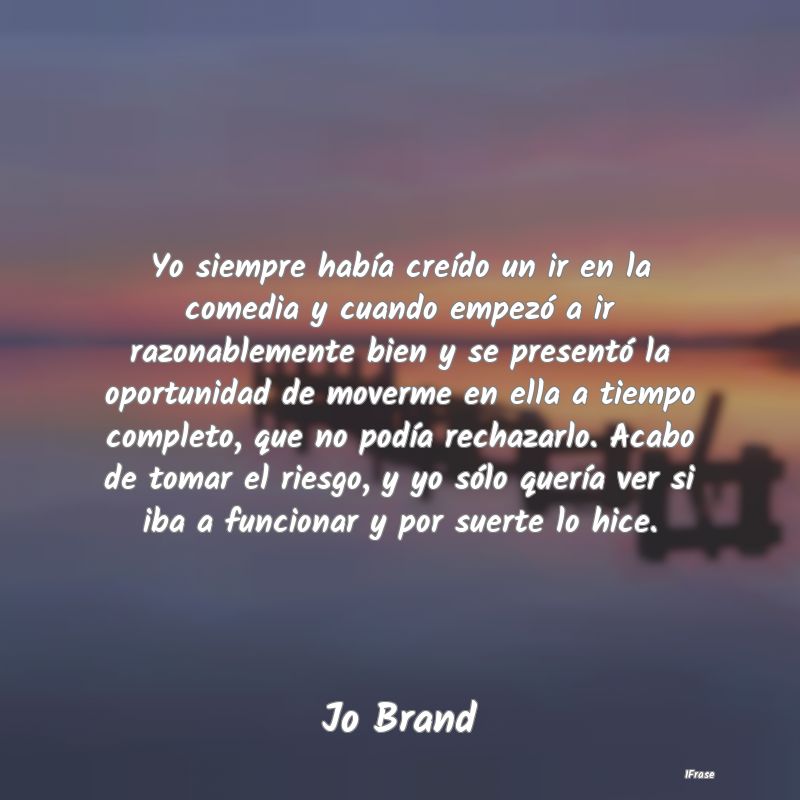 Yo siempre había creído un ir en la comedia y cu... Yo siempre había creído un ir en la comedia y cu...