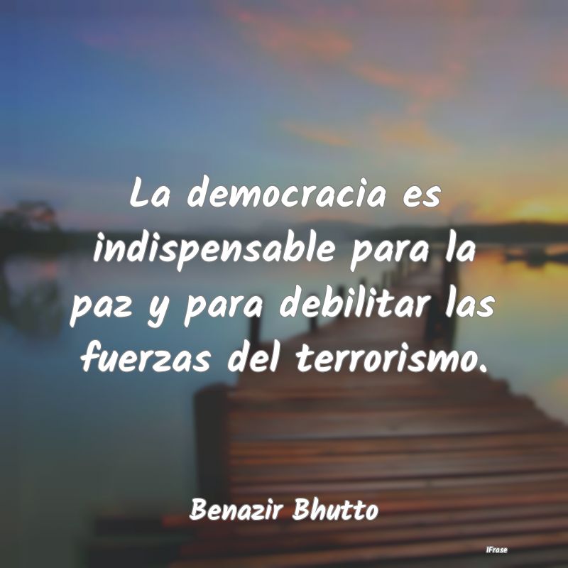 La democracia es indispensable para la paz y para ...