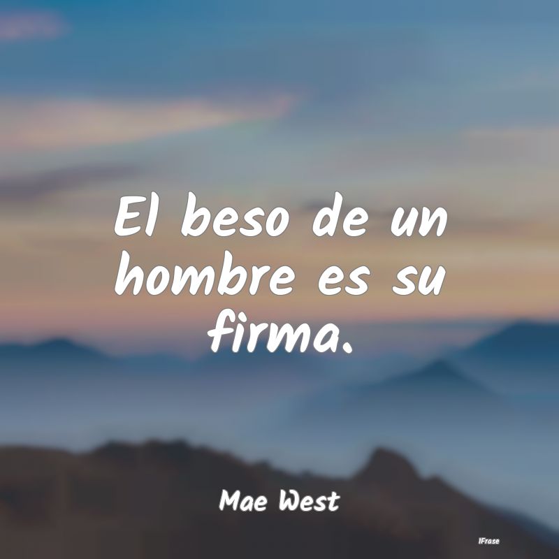 El beso de un hombre es su firma....