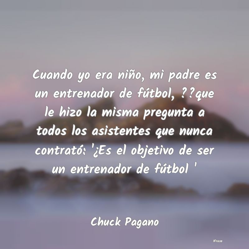 Cuando yo era niño, mi padre es un entrenador de ...