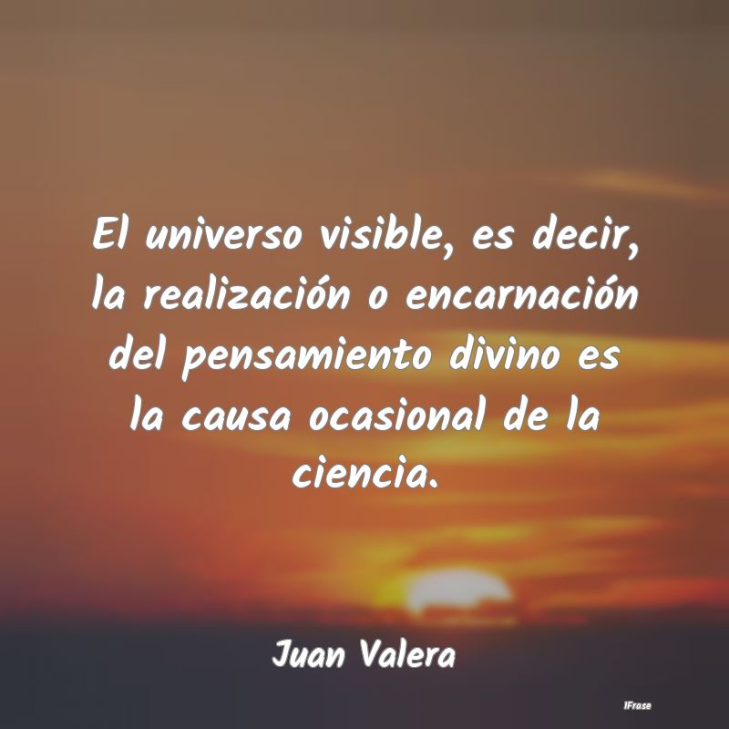 El universo visible, es decir, la realización o e...