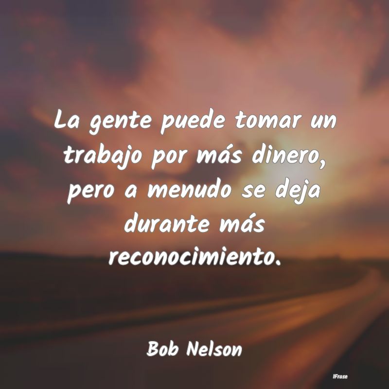 La gente puede tomar un trabajo por más dinero, p...