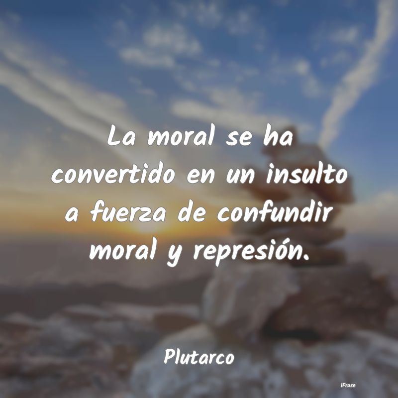 La moral se ha convertido en un insulto a fuerza d...