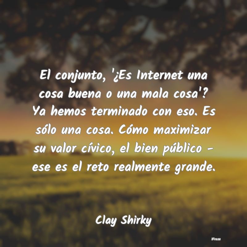 El conjunto, '¿Es Internet una cosa buena o una m...