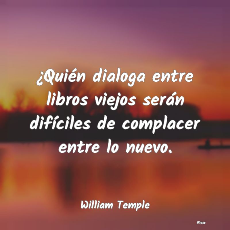 ¿Quién dialoga entre libros viejos serán difíc...