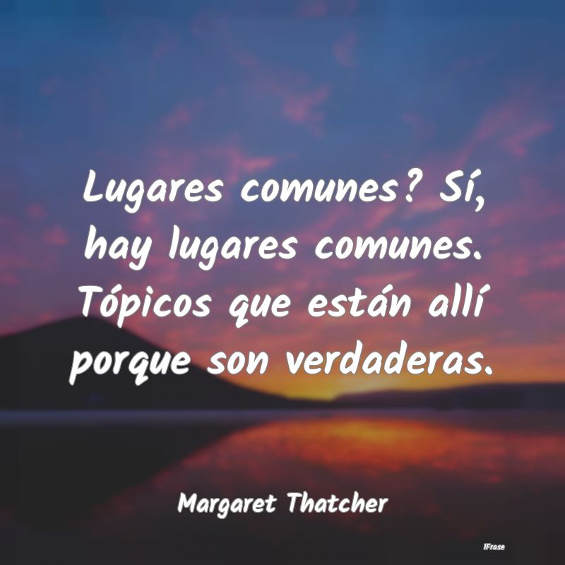 Lugares comunes? Sí, hay lugares comunes. Tópico...