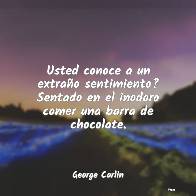 Usted conoce a un extraño sentimiento? Sentado en...