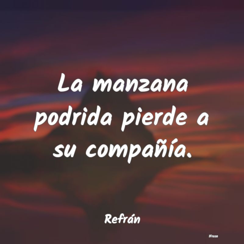 La manzana podrida pierde a su compañía....