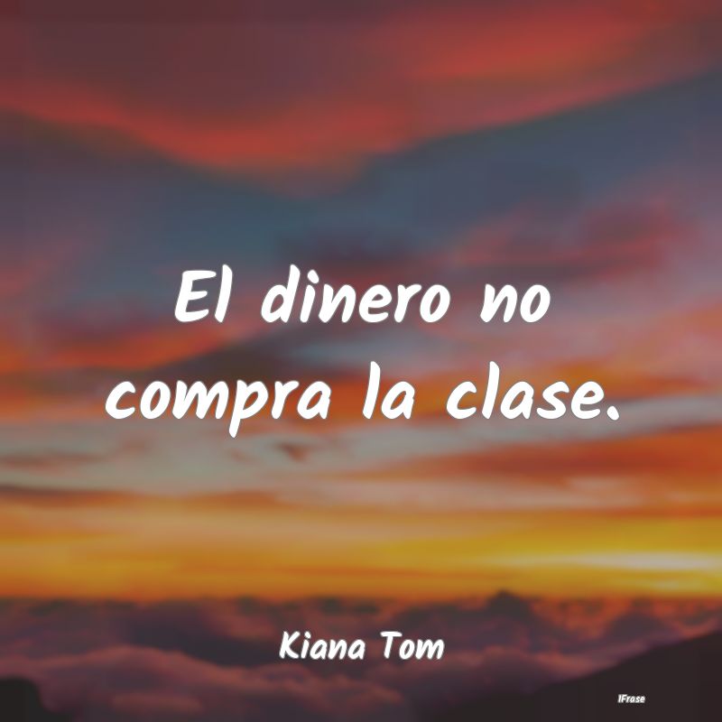 El dinero no compra la clase....