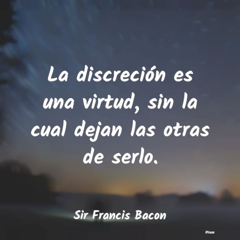 La discreción es una virtud, sin la cual dejan la...