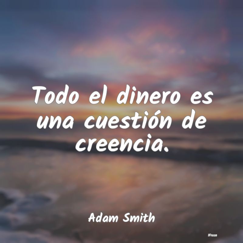 Todo el dinero es una cuestión de creencia....