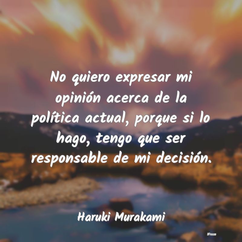 No quiero expresar mi opinión acerca de la polít...