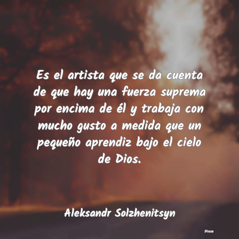 Es el artista que se da cuenta de que hay una fuer...