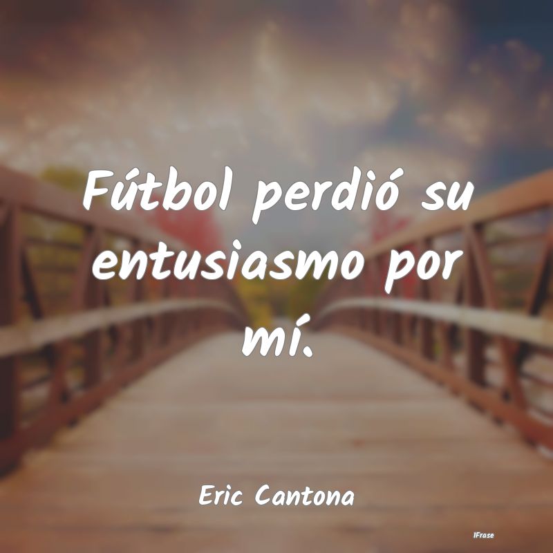 Fútbol perdió su entusiasmo por mí....