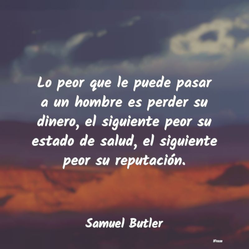 Lo peor que le puede pasar a un hombre es perder s...